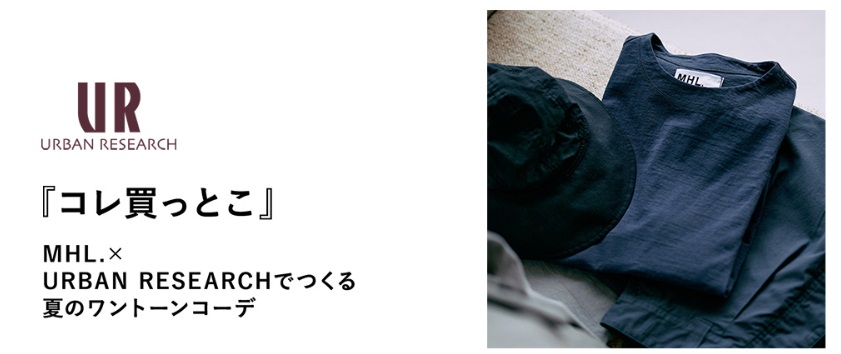 『コレ買っとこ』MHL.×URBAN RESEARCHでつくる夏のワントーンコーデ
